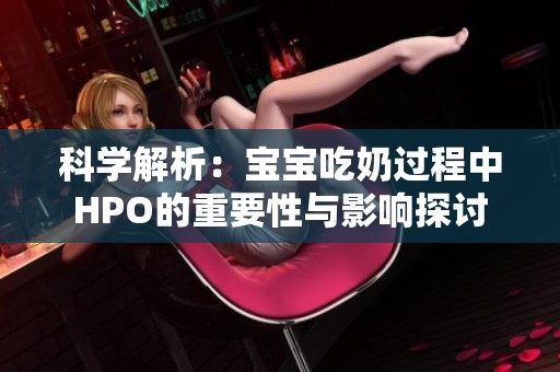 科学解析：宝宝吃奶过程中HPO的重要性与影响探讨