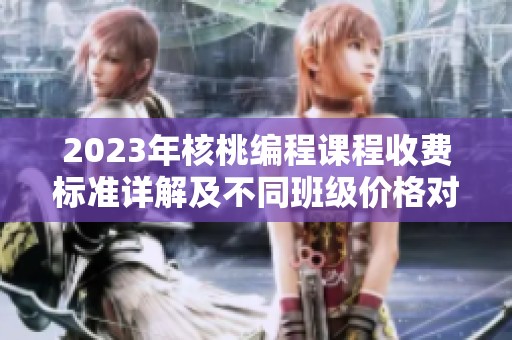 2023年核桃编程课程收费标准详解及不同班级价格对比