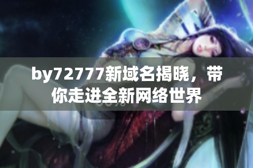 by72777新域名揭晓，带你走进全新网络世界