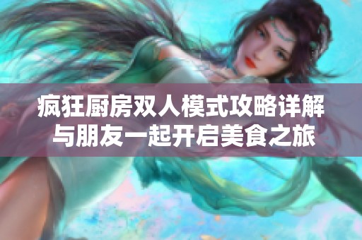 疯狂厨房双人模式攻略详解 与朋友一起开启美食之旅