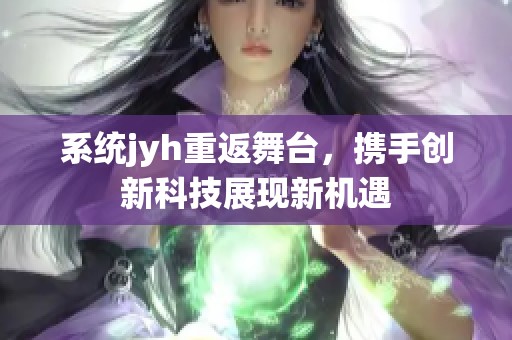 系统jyh重返舞台，携手创新科技展现新机遇