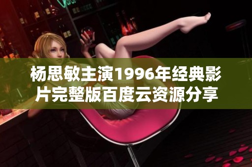 杨思敏主演1996年经典影片完整版百度云资源分享