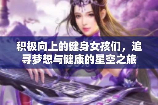 积极向上的健身女孩们，追寻梦想与健康的星空之旅
