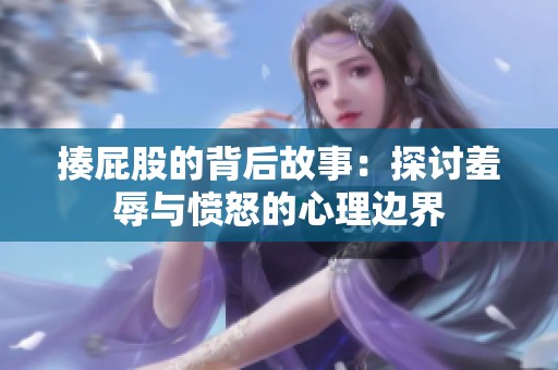 揍屁股的背后故事：探讨羞辱与愤怒的心理边界