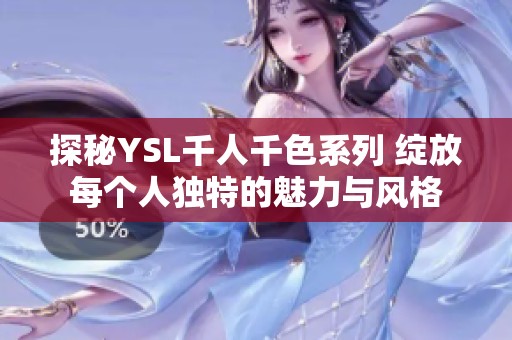 探秘YSL千人千色系列 绽放每个人独特的魅力与风格