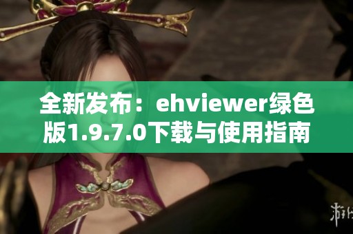 全新发布：ehviewer绿色版1.9.7.0下载与使用指南大全