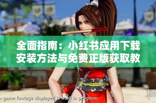 全面指南：小红书应用下载安装方法与免费正版获取教程