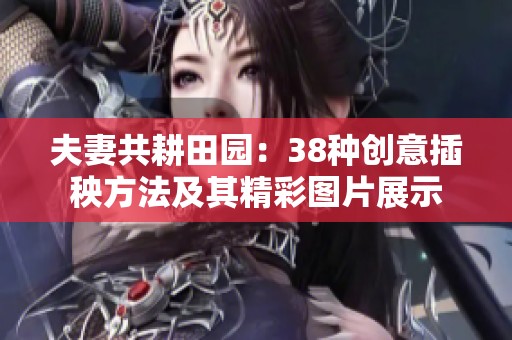 夫妻共耕田园：38种创意插秧方法及其精彩图片展示