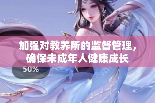 加强对教养所的监督管理，确保未成年人健康成长