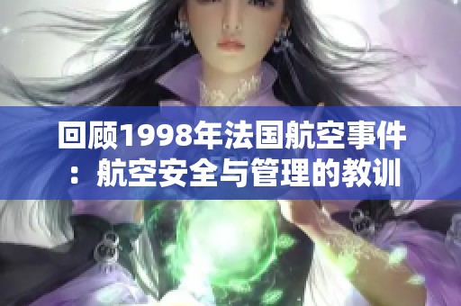 回顾1998年法国航空事件：航空安全与管理的教训