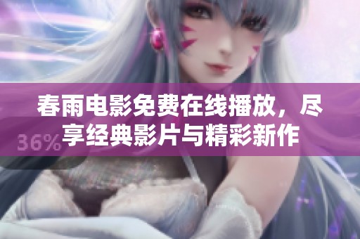 春雨电影免费在线播放，尽享经典影片与精彩新作