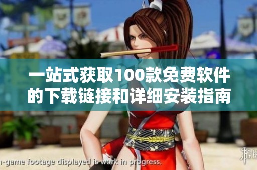 一站式获取100款免费软件的下载链接和详细安装指南