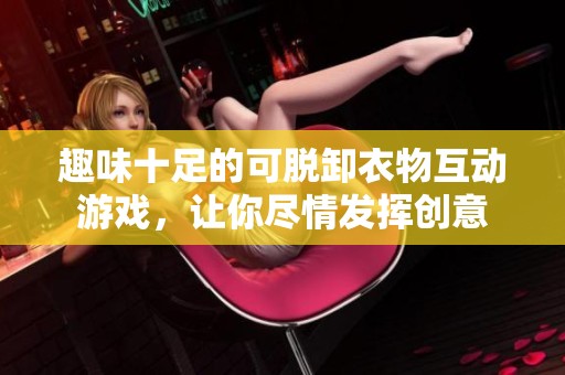趣味十足的可脱卸衣物互动游戏，让你尽情发挥创意