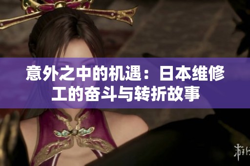 意外之中的机遇：日本维修工的奋斗与转折故事