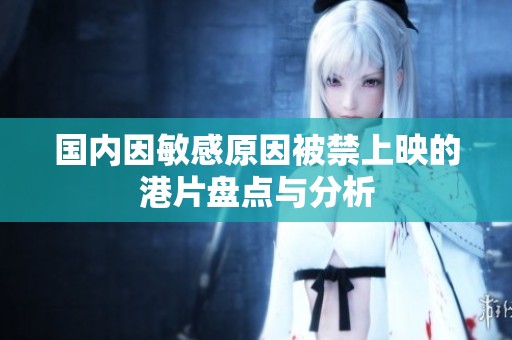 国内因敏感原因被禁上映的港片盘点与分析