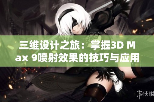 三维设计之旅：掌握3D Max 9喷射效果的技巧与应用