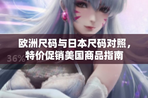 欧洲尺码与日本尺码对照，特价促销美国商品指南