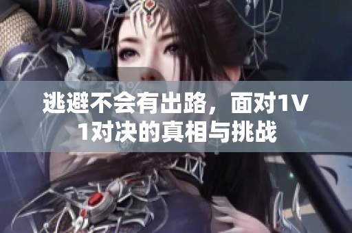 逃避不会有出路，面对1V1对决的真相与挑战
