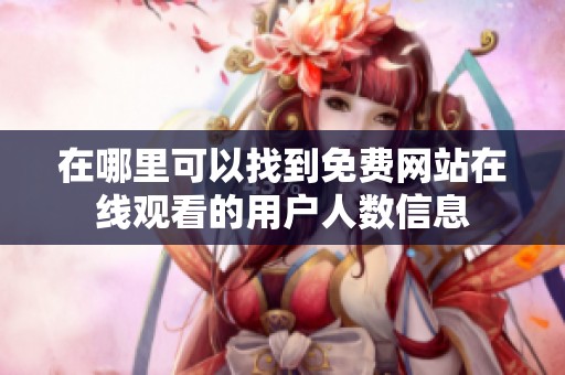 在哪里可以找到免费网站在线观看的用户人数信息