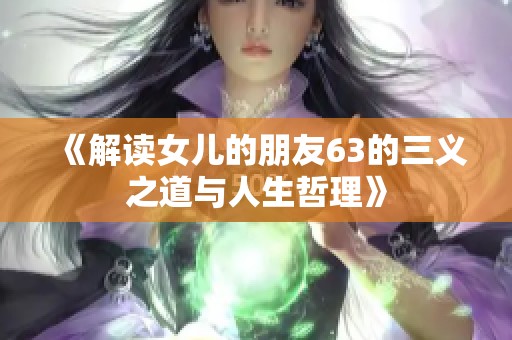 《解读女儿的朋友63的三义之道与人生哲理》