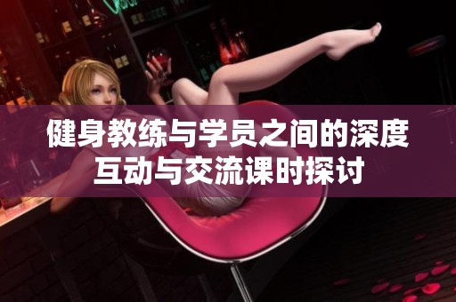 健身教练与学员之间的深度互动与交流课时探讨