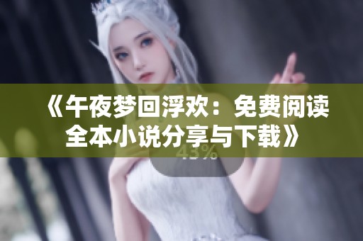 《午夜梦回浮欢：免费阅读全本小说分享与下载》