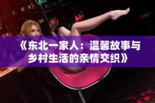 《东北一家人：温馨故事与乡村生活的亲情交织》