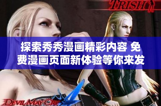 探索秀秀漫画精彩内容 免费漫画页面新体验等你来发现