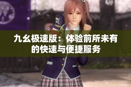 九幺极速版：体验前所未有的快速与便捷服务