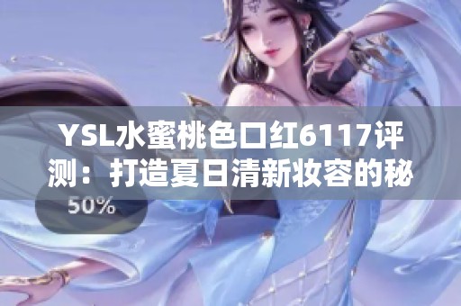 YSL水蜜桃色口红6117评测：打造夏日清新妆容的秘密武器