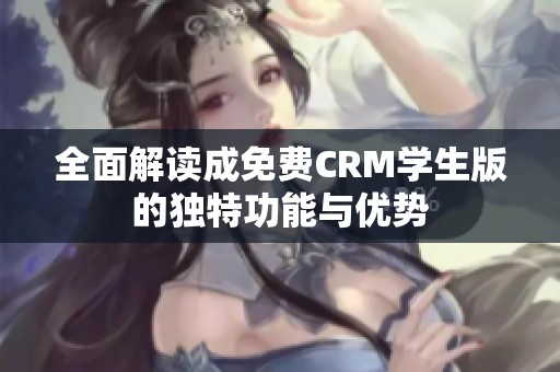 全面解读成免费CRM学生版的独特功能与优势