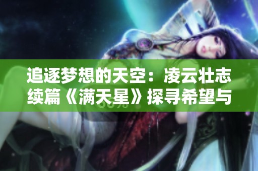 追逐梦想的天空：凌云壮志续篇《满天星》探寻希望与勇气