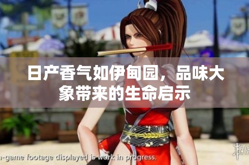 日产香气如伊甸园，品味大象带来的生命启示