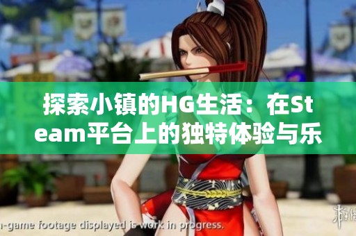 探索小镇的HG生活：在Steam平台上的独特体验与乐趣
