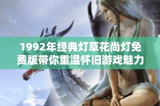1992年经典灯草花尚灯免费版带你重温怀旧游戏魅力