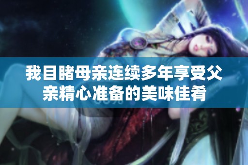 我目睹母亲连续多年享受父亲精心准备的美味佳肴