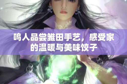 鸣人品尝雏田手艺，感受家的温暖与美味饺子