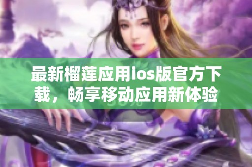最新榴莲应用ios版官方下载，畅享移动应用新体验