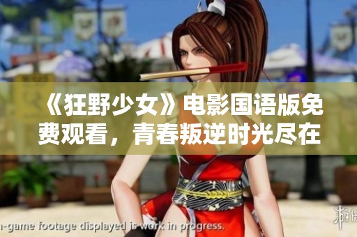 《狂野少女》电影国语版免费观看，青春叛逆时光尽在其中