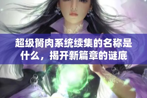 超级胬肉系统续集的名称是什么，揭开新篇章的谜底