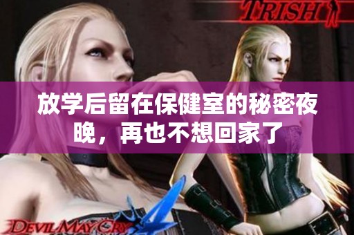 放学后留在保健室的秘密夜晚，再也不想回家了
