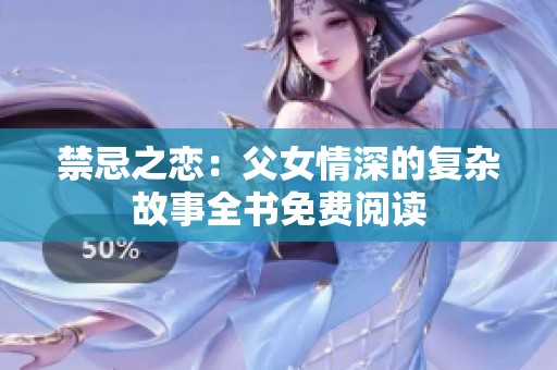 禁忌之恋：父女情深的复杂故事全书免费阅读
