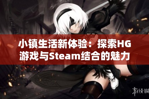 小镇生活新体验：探索HG游戏与Steam结合的魅力