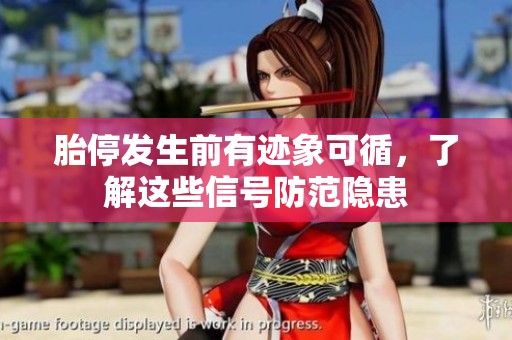 胎停发生前有迹象可循，了解这些信号防范隐患