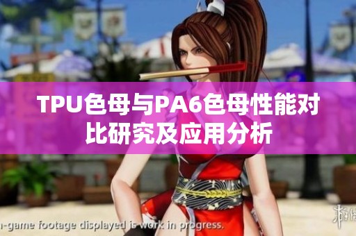 TPU色母与PA6色母性能对比研究及应用分析