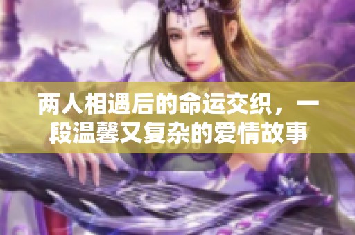 两人相遇后的命运交织，一段温馨又复杂的爱情故事