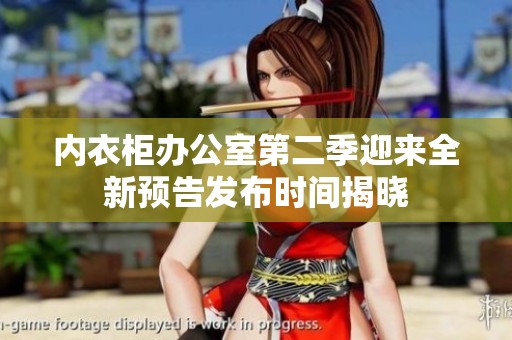 内衣柜办公室第二季迎来全新预告发布时间揭晓
