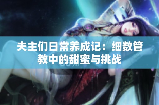 夫主们日常养成记：细数管教中的甜蜜与挑战