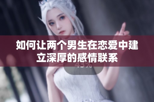 如何让两个男生在恋爱中建立深厚的感情联系