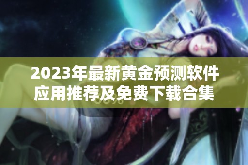 2023年最新黄金预测软件应用推荐及免费下载合集